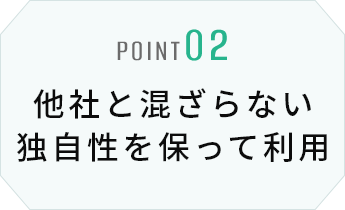 他社と混ざらない独自性を保って利用